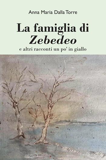 La famiglia di Zebedeo e altri racconti un po' in giallo - Anna Maria Dalla Torre - Libro Youcanprint 2022 | Libraccio.it