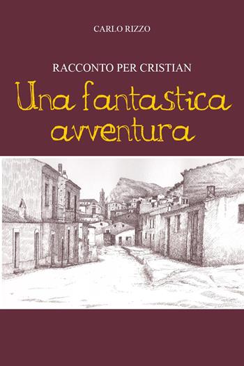 Una fantastica avventura. Racconto per Cristian - Carlo Rizzo - Libro Youcanprint 2022 | Libraccio.it