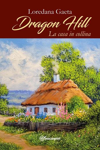 Dragon Hill. La casa in collina - Loredana Gaeta - Libro Youcanprint 2023 | Libraccio.it