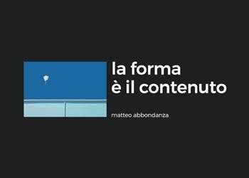 La forma è il contenuto - Matteo Abbondanza - Libro Youcanprint 2023 | Libraccio.it