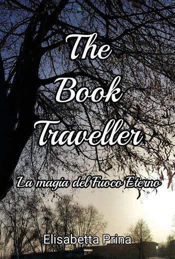 The book traveller. La magia del fuoco eterno - Elisabetta Prina - Libro Youcanprint 2022 | Libraccio.it