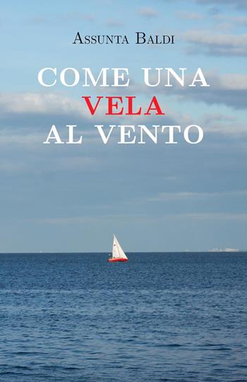 Come una vela al vento - Assunta Baldi - Libro Youcanprint 2022 | Libraccio.it