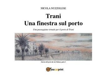 Trani. Una finestra sul porto. Una passeggiata virtuale per il porto di Trani - Nicola Nuzzolese - Libro Youcanprint 2022 | Libraccio.it