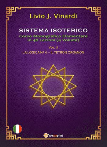 Sistema isoterico. Vol. 2: La logica n° 4-Il tetron organon - Livio J. Vinardi - Libro Youcanprint 2023 | Libraccio.it