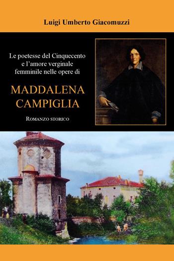 Le poetesse del Cinquecento e l'amore verginale femminile nelle opere di Maddalena Campiglia - Luigi Umberto Giacomuzzi - Libro Youcanprint 2022 | Libraccio.it