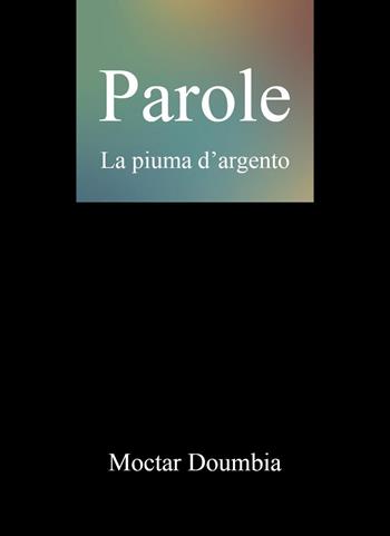 Parole. La piuma d'argento - Moctar Doumbia - Libro Youcanprint 2023 | Libraccio.it