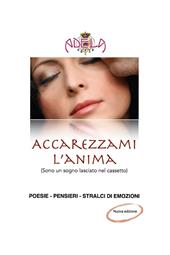 Accarezzami l'anima (Sono un sogno lasciato nel cassetto). Nuova ediz.