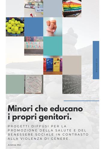 Minori che educano i propri genitori. Progetti diffusi per la promozione della salute e del benessere sociale in contrasto alla violenza di genere - Andrea Moi - Libro Youcanprint 2023 | Libraccio.it