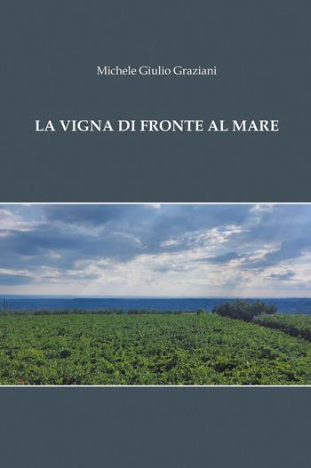 La vigna di fronte al mare - Michele Giulio Graziani - Libro Youcanprint 2023 | Libraccio.it