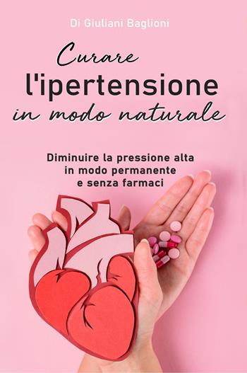 Curare l'ipertensione in modo naturale - Giuliani Baglioni - Libro Youcanprint 2022 | Libraccio.it
