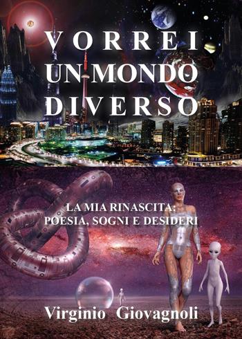 Vorrei un mondo diverso. La mia rinascita: poesia sogni e desideri - Virginio Giovagnoli - Libro Youcanprint 2023 | Libraccio.it