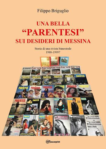 Una bella «parentesi» sui desideri di Messina. Storia di una rivista bimestrale (1988-1997) - Filippo Briguglio - Libro Youcanprint 2023 | Libraccio.it
