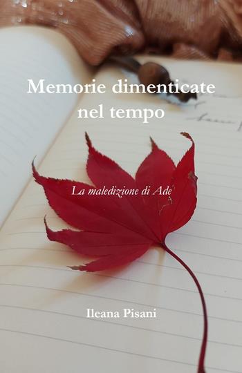 Memorie dimenticate nel tempo. Vol. 1: La maledizione di Ade - Ileana Pisani - Libro Youcanprint 2023 | Libraccio.it