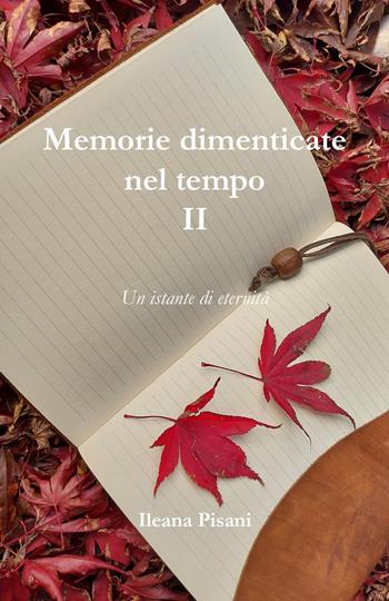 Memorie dimenticate nel tempo. Vol. 2: Un istante di eternità - Ileana Pisani - Libro Youcanprint 2023 | Libraccio.it