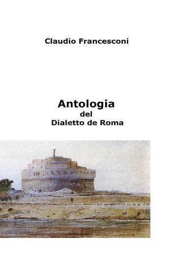 Antologia del dialetto de Roma - Francesconi Claudio - Libro Youcanprint 2022 | Libraccio.it