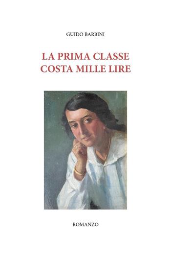 La prima classe costa mille lire - Guido Barbini - Libro Youcanprint 2023 | Libraccio.it
