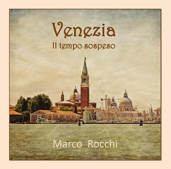 Venezia. Il tempo sospeso - Marco Rocchi - Libro Youcanprint 2022 | Libraccio.it