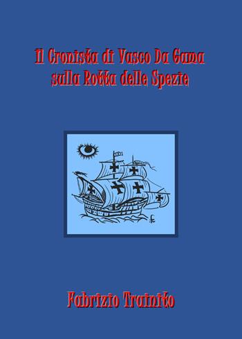 Il cronista di Vasco Da Gama sulla rotta delle spezie - Fabrizio Trainito - Libro Youcanprint 2022 | Libraccio.it