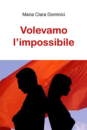 Volevamo l'impossibile - Maria Clara Dominici - Libro Youcanprint 2023 | Libraccio.it