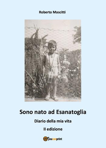 Sono nato ad Esanatoglia. Diario della mia vita - Roberto Mascitti - Libro Youcanprint 2023 | Libraccio.it