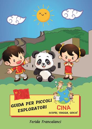 Guida per piccoli esploratori. Cina. Scopri, viaggia, gioca - Ferida Francalanci - Libro Youcanprint 2023 | Libraccio.it