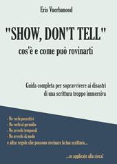 «Show, don't tell»: cos'è e come può rovinarti. Guida completa per sopravvivere ai disastri di una scrittura troppo immersiva