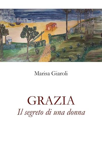 Grazia. Il segreto di una donna - Marisa Giaroli - Libro Youcanprint 2023 | Libraccio.it