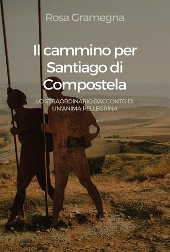 Il cammino per Santiago di Compostela - Rosa Gramegna - Libro Youcanprint 2022 | Libraccio.it