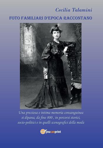 Foto familiari d'epoca raccontano - Cecilia Talamini - Libro Youcanprint 2022 | Libraccio.it