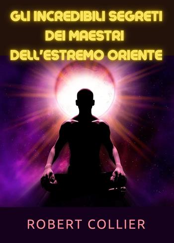 I segreti dei maestri dell'Estremo Oriente - Robert Collier - Libro Youcanprint 2023 | Libraccio.it