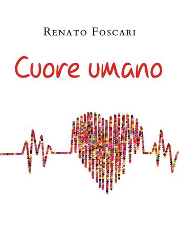 Cuore umano - Renato Foscari - Libro Youcanprint 2023 | Libraccio.it