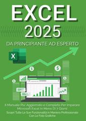 Excel 2023. Da principiante ad esperto: il manuale più aggiornato e completo per imparare Microsoft Excel in meno di 7 giorni