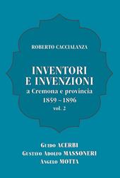 Inventori e invenzioni a Cremona e provincia (1859-1896). Vol. 2: Guido Acerbi, Gustavo Adolfo Massoneri, Angelo Motta.