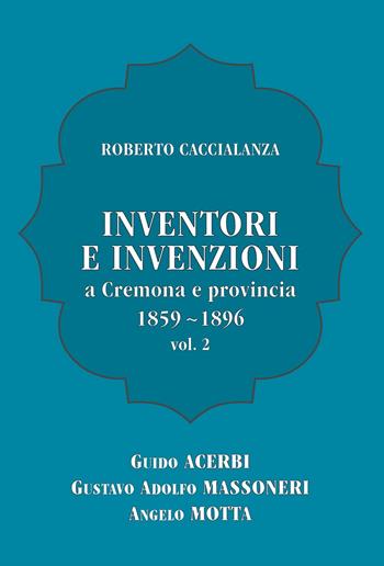 Inventori e invenzioni a Cremona e provincia (1859-1896). Vol. 2: Guido Acerbi, Gustavo Adolfo Massoneri, Angelo Motta. - Roberto Caccialanza - Libro Youcanprint 2022 | Libraccio.it