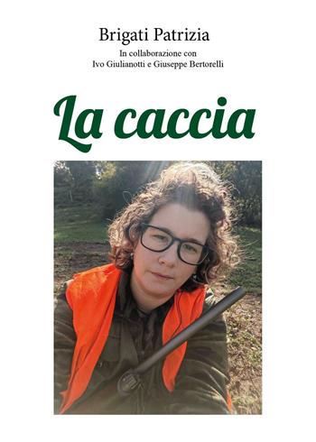 La caccia - Patrizia Brigati, Ivo Giulianotti, Giuseppe Bertorelli - Libro Youcanprint 2022 | Libraccio.it