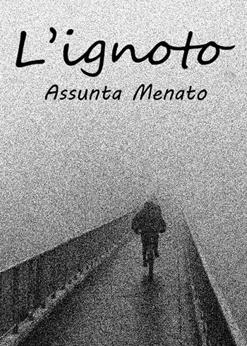 L'ignoto - Assunta Menato - Libro Youcanprint 2023 | Libraccio.it