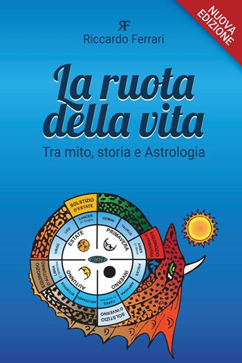 La ruota della vita. Tra mito, storia e astrologia. Nuova ediz. - Riccardo Ferrari - Libro Youcanprint 2024 | Libraccio.it