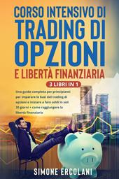 Corso intensivo di trading di opzioni e libertà finanziaria (3 Libri in 1)