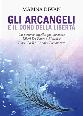 Gli arcangeli e il dono della libertà - Marina Diwan - Libro Youcanprint 2022 | Libraccio.it
