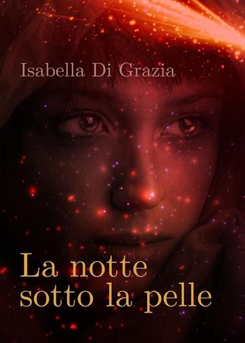 La notte sotto la pelle - Isabella Di Grazia - Libro Youcanprint 2023 | Libraccio.it