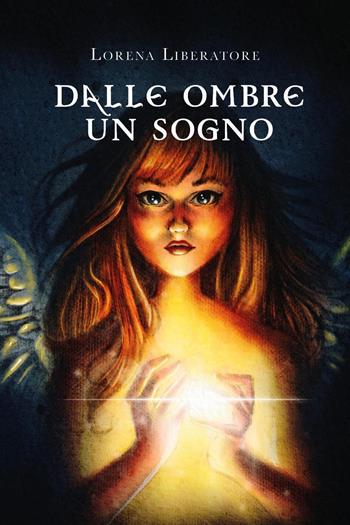 Dalle ombre un sogno - Lorena Liberatore - Libro Youcanprint 2022 | Libraccio.it