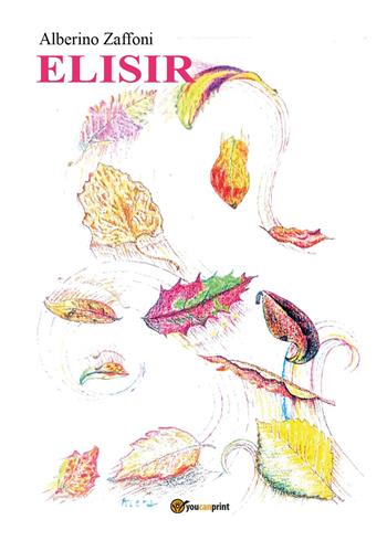 Elisir - Alberino Zaffoni - Libro Youcanprint 2023 | Libraccio.it