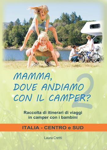 Mamma, dove andiamo con il camper? Raccolta di itinerari di viaggi in camper con i bambini. Italia centro e sud - Laura Cretti - Libro Youcanprint 2022 | Libraccio.it