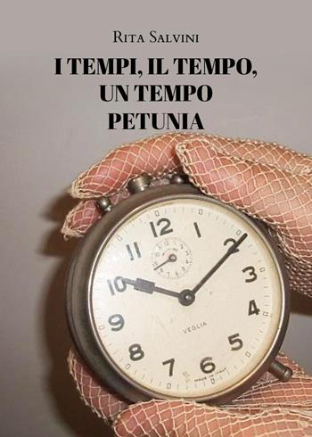 I tempi, il tempo, un tempo. Petunia - Rita Salvini - Libro Youcanprint 2022 | Libraccio.it