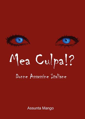 Mea culpa!? Donne assassine italiane - Assunta Mango - Libro Youcanprint 2023 | Libraccio.it