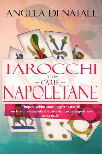 I tarocchi con le carte napoletane - Angela Di Natale - Libro Youcanprint 2022 | Libraccio.it