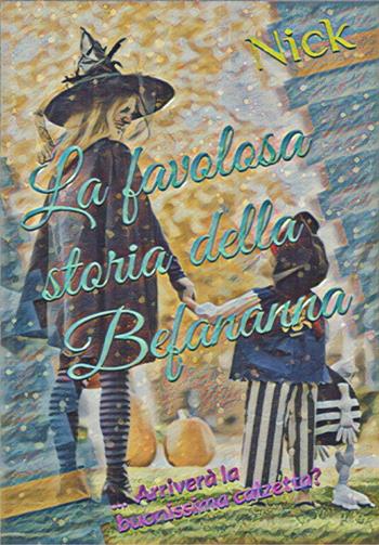 La favolosa storia della Befananna - Nick - Libro Youcanprint 2022 | Libraccio.it