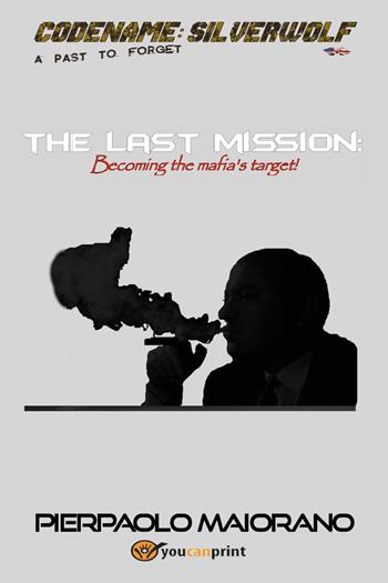 The last mission. Becoming the mafia's target! - Pierpaolo Maiorano - Libro Youcanprint 2023 | Libraccio.it