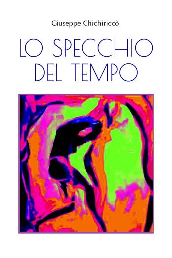 Lo specchio del tempo - Giuseppe Chichiriccò - Libro Youcanprint 2023 | Libraccio.it
