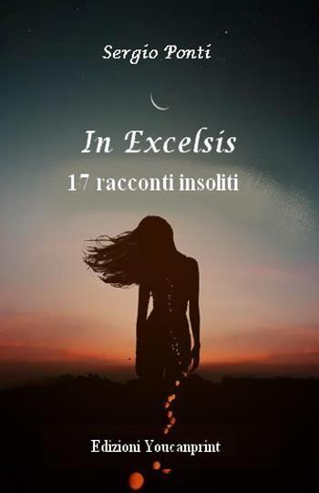 In excelsis. 17 racconti insoliti - Sergio Ponti - Libro Youcanprint 2023 | Libraccio.it